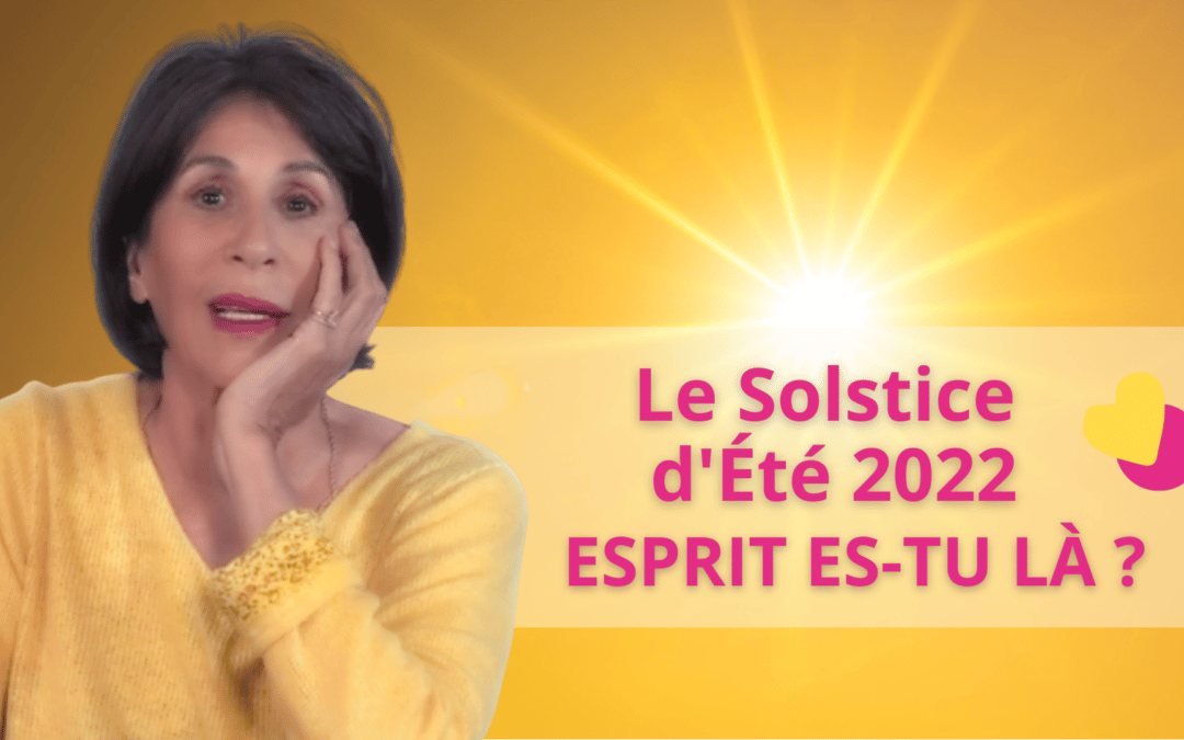 Le Solstice d’Été 2022 : Esprit es-tu là?
